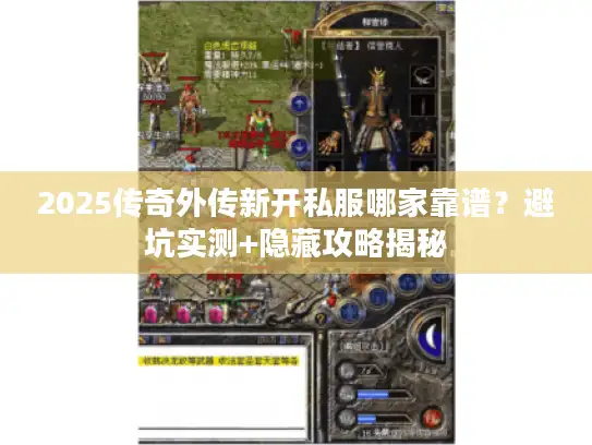 2025传奇外传新开私服哪家靠谱？避坑实测+隐藏攻略揭秘