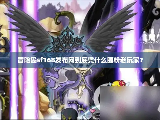 冒险岛sf168发布网到底凭什么圈粉老玩家？