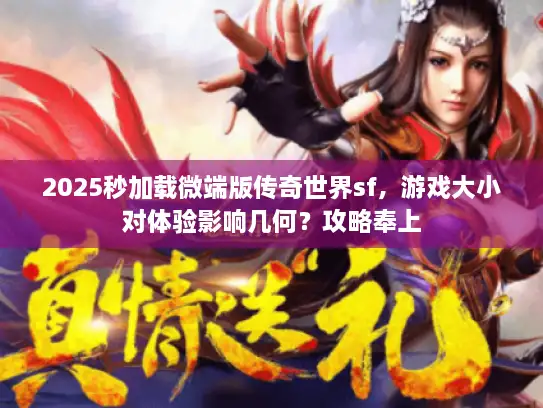 2025秒加载微端版传奇世界sf，游戏大小对体验影响几何？攻略奉上