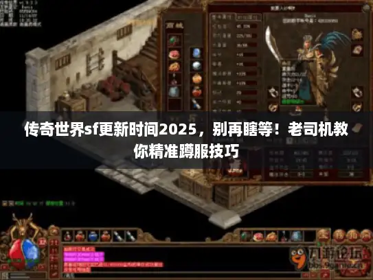 传奇世界sf更新时间2025，别再瞎等！老司机教你精准蹲服技巧