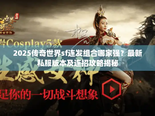 2025传奇世界sf连发组合哪家强?最新私服版本及连招攻略揭秘 2025传奇世界sf连发组合哪家强?最新私服版本及连招攻略揭秘