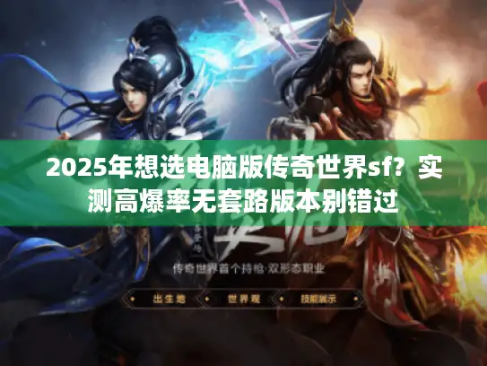 2025年想选电脑版传奇世界sf？实测高爆率无套路版本别错过