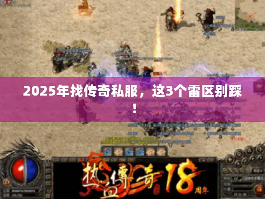 2025年找传奇私服，这3个雷区别踩！