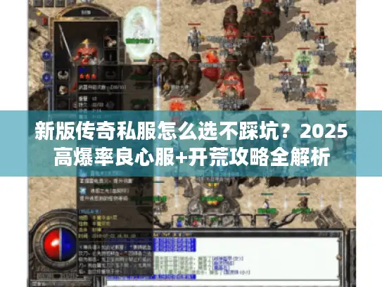 新版传奇私服怎么选不踩坑？2025高爆率良心服+开荒攻略全解析