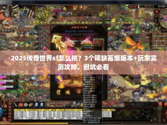 2025传奇世界sf怎么挑？3个稀缺高爆版本+玩家实测攻略，避坑必看