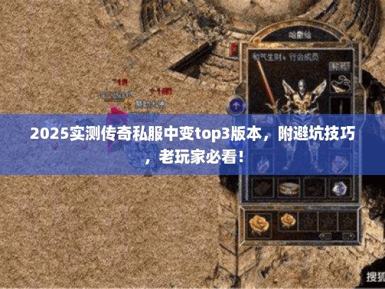 2025实测传奇私服中变top3版本，附避坑技巧，老玩家必看！