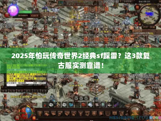 2025年怕玩传奇世界2经典sf踩雷？这3款复古服实测靠谱！