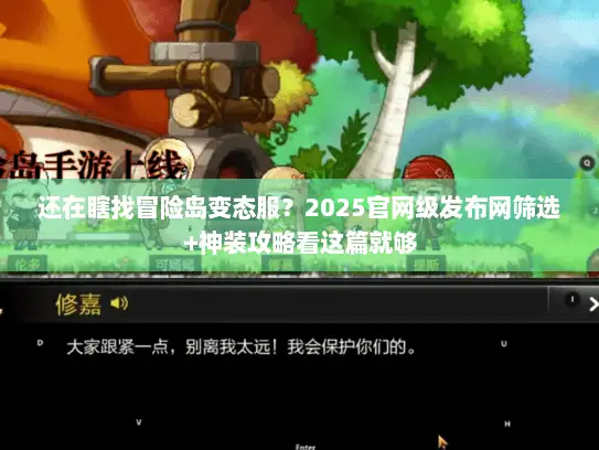 还在瞎找冒险岛变态服？2025官网级发布网筛选+神装攻略看这篇就够