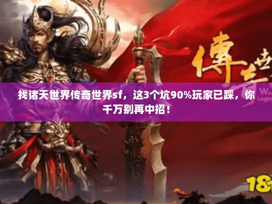 找诸天世界传奇世界sf，这3个坑90%玩家已踩，你千万别再中招！