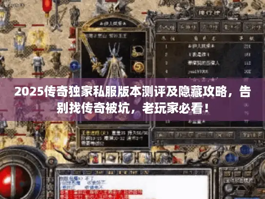 2025传奇独家私服版本测评及隐藏攻略，告别找传奇被坑，老玩家必看！