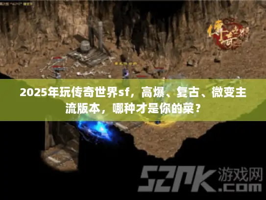 2025年玩传奇世界sf，高爆、复古、微变主流版本，哪种才是你的菜？