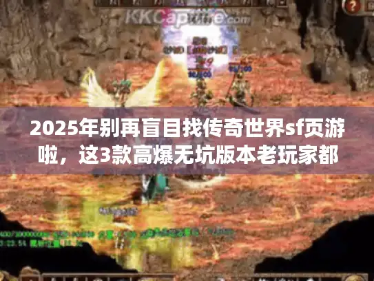 2025年别再盲目找传奇世界sf页游啦，这3款高爆无坑版本老玩家都爱！