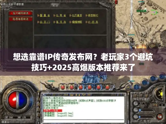 想选靠谱IP传奇发布网？老玩家3个避坑技巧+2025高爆版本推荐来了