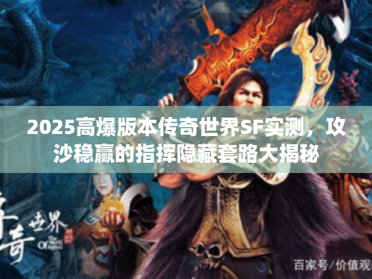 2025高爆版本传奇世界SF实测,攻沙稳赢的指挥隐藏套路大揭秘 2025高爆版本传奇世界SF实测,攻沙稳赢的指挥隐藏套路大揭秘