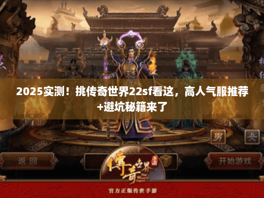 2025实测!挑传奇世界22sf看这,高人气服推荐+避坑秘籍来了 2025实测!挑传奇世界22sf看这,高人气服推荐+避坑秘籍来了