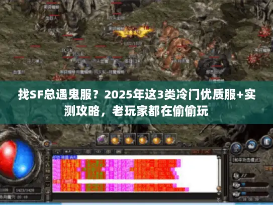 找SF总遇鬼服？2025年这3类冷门优质服+实测攻略，老玩家都在偷偷玩