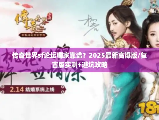 传奇世界sf论坛哪家靠谱?2025最新高爆版/复古版实测+避坑攻略 传奇世界sf论坛哪家靠谱?2025最新高爆版/复古版实测+避坑攻略