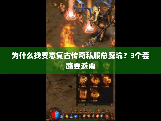 为什么找变态复古传奇私服总踩坑？3个套路要避雷