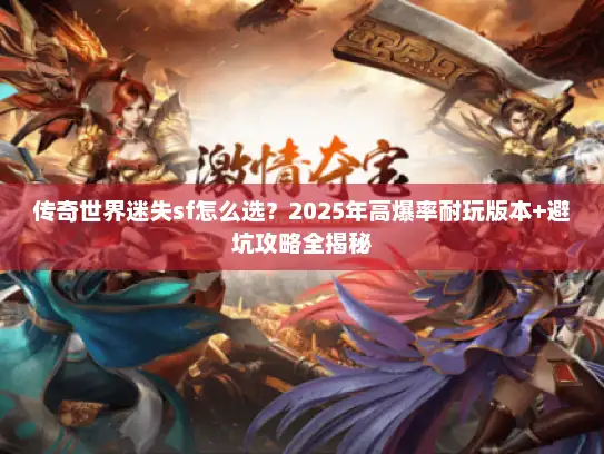 传奇世界迷失sf怎么选？2025年高爆率耐玩版本+避坑攻略全揭秘
