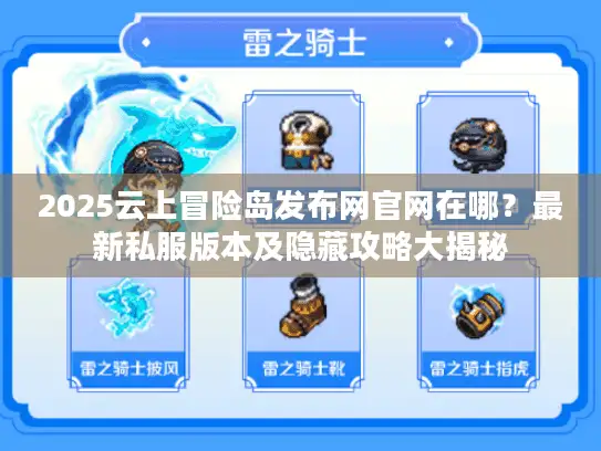 2025云上冒险岛发布网官网在哪？最新私服版本及隐藏攻略大揭秘