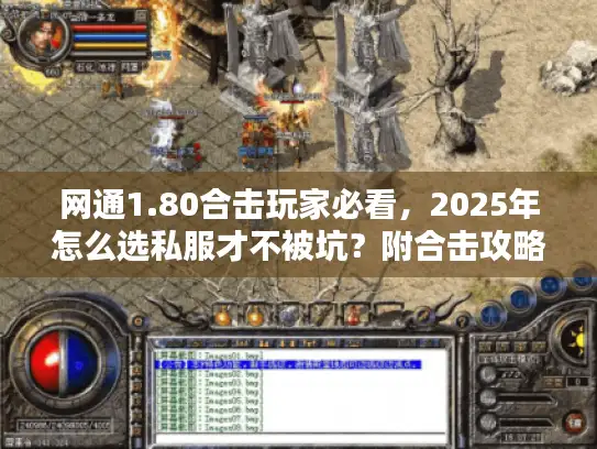 网通1.80合击玩家必看，2025年怎么选私服才不被坑？附合击攻略