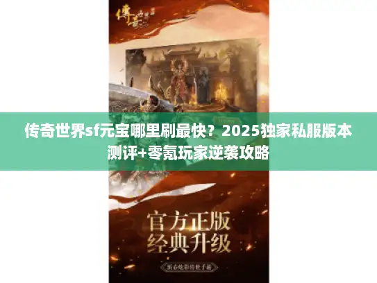 传奇世界sf元宝哪里刷最快？2025独家私服版本测评+零氪玩家逆袭攻略