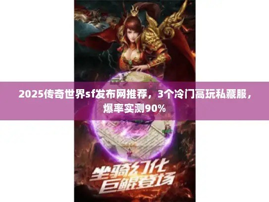 2025传奇世界sf发布网推荐，3个冷门高玩私藏服，爆率实测90%
