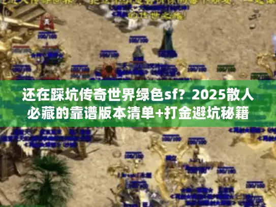 还在踩坑传奇世界绿色sf？2025散人必藏的靠谱版本清单+打金避坑秘籍