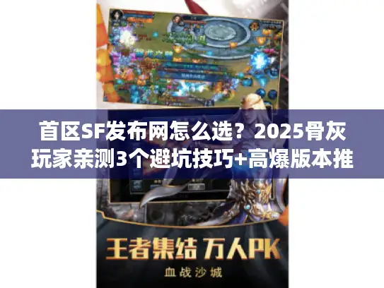 首区SF发布网怎么选？2025骨灰玩家亲测3个避坑技巧+高爆版本推荐