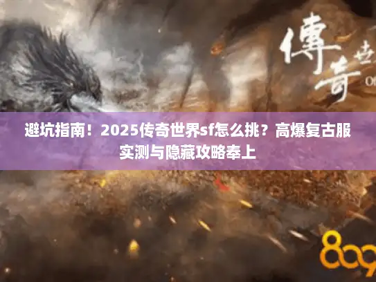 避坑指南！2025传奇世界sf怎么挑？高爆复古服实测与隐藏攻略奉上