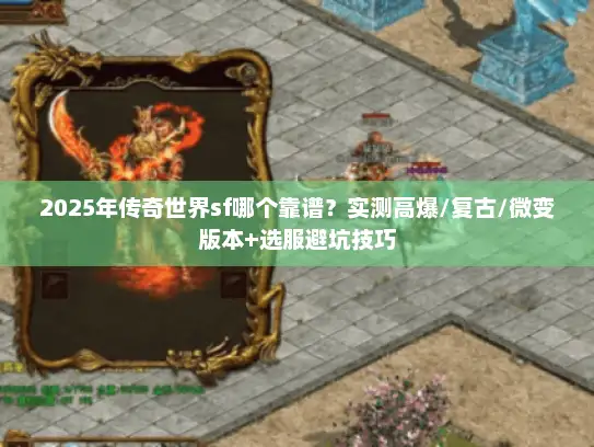2025年传奇世界sf哪个靠谱？实测高爆/复古/微变版本+选服避坑技巧