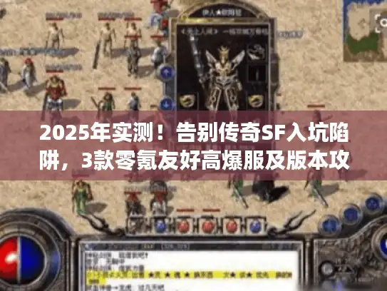 2025年实测！告别传奇SF入坑陷阱，3款零氪友好高爆服及版本攻略来袭