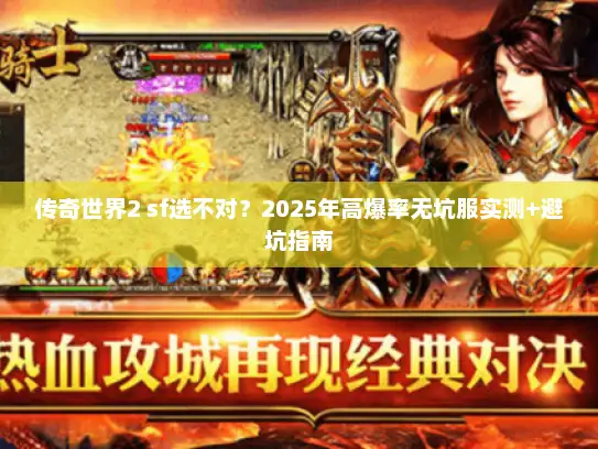 传奇世界2 sf选不对？2025年高爆率无坑服实测+避坑指南
