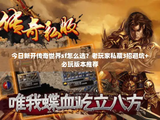 今日新开传奇世界sf怎么选?老玩家私藏3招避坑+必玩版本推荐 今日新开传奇世界sf怎么选?老玩家私藏3招避坑+必玩版本推荐