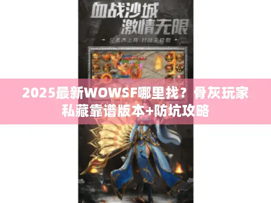 2025最新WOWSF哪里找？骨灰玩家私藏靠谱版本+防坑攻略