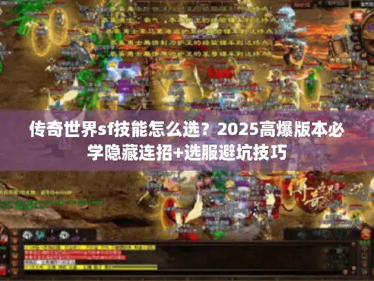 传奇世界sf技能怎么选？2025高爆版本必学隐藏连招+选服避坑技巧