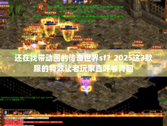 还在找带动画的传奇世界sf?2025这3款服的特效让老玩家直呼爷青回 还在找带动画的传奇世界sf?2025这3款服的特效让老玩家直呼爷青回