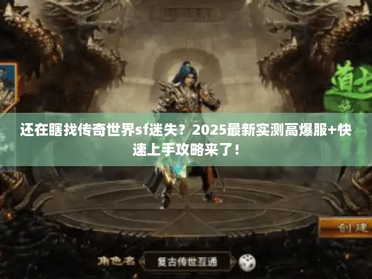 还在瞎找传奇世界sf迷失？2025最新实测高爆服+快速上手攻略来了！