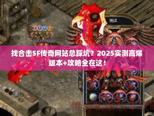 找合击SF传奇网站总踩坑？2025实测高爆版本+攻略全在这！