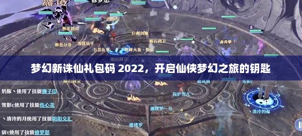 梦幻新诛仙礼包码 2022，开启仙侠梦幻之旅的钥匙