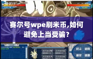 赛尔号wpe刷米币,如何避免上当受骗？