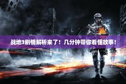 战地3剧情解析来了！几分钟带你看懂故事！