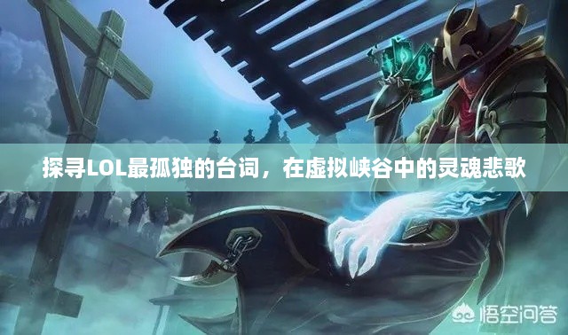 探寻LOL最孤独的台词,在虚拟峡谷中的灵魂悲歌 探寻LOL最孤独的台词,在虚拟峡谷中的灵魂悲歌