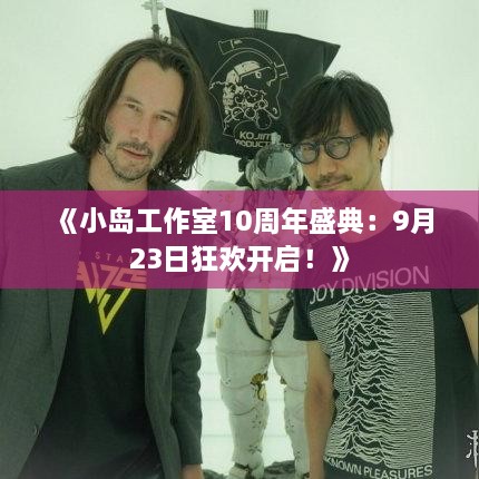《小岛工作室10周年盛典：9月23日狂欢开启！》