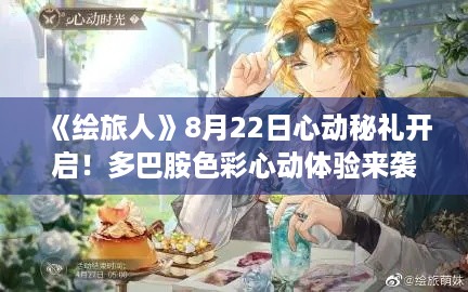 《绘旅人》8月22日心动秘礼开启！多巴胺色彩心动体验来袭