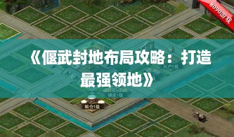 《偃武封地布局攻略：打造最强领地》