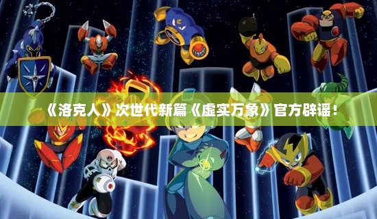 《洛克人》次世代新篇《虚实万象》官方辟谣！