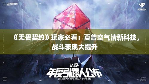 《无畏契约》玩家必看:夏普空气清新科技,战斗表现大提升 《无畏契约》玩家必看:夏普空气清新科技,战斗表现大提升