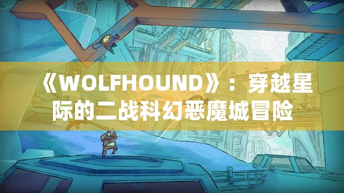 《WOLFHOUND》：穿越星际的二战科幻恶魔城冒险
