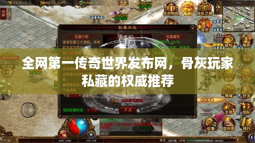 全网第一传奇世界发布网，骨灰玩家私藏的权威推荐